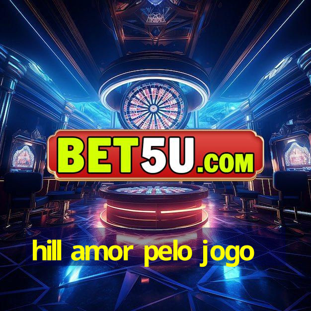 hill amor pelo jogo